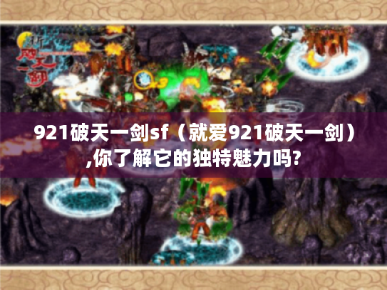 921破天一剑sf（就爱921破天一剑）,你了解它的独特魅力吗?