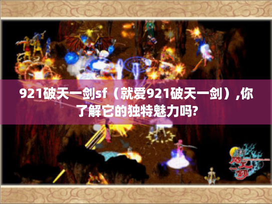 921破天一剑sf（就爱921破天一剑）,你了解它的独特魅力吗?