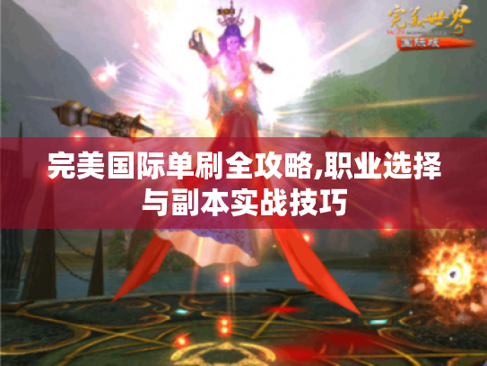完美国际单刷全攻略,职业选择与副本实战技巧