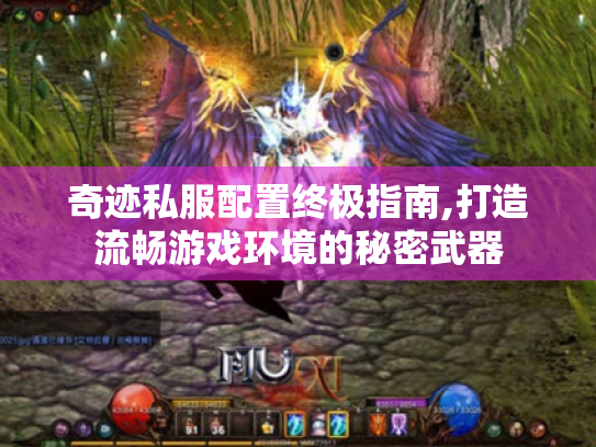 奇迹私服配置终极指南,打造流畅游戏环境的秘密武器