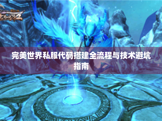 完美世界私服代码搭建全流程与技术避坑指南