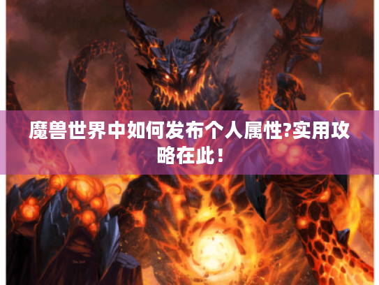 魔兽世界中如何发布个人属性?实用攻略在此！