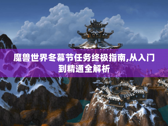 魔兽世界冬幕节任务终极指南,从入门到精通全解析