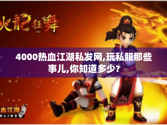 4000热血江湖私发网,玩私服那些事儿,你知道多少? 4000热血江湖私发网,玩私服那些事儿,你知道多少?
