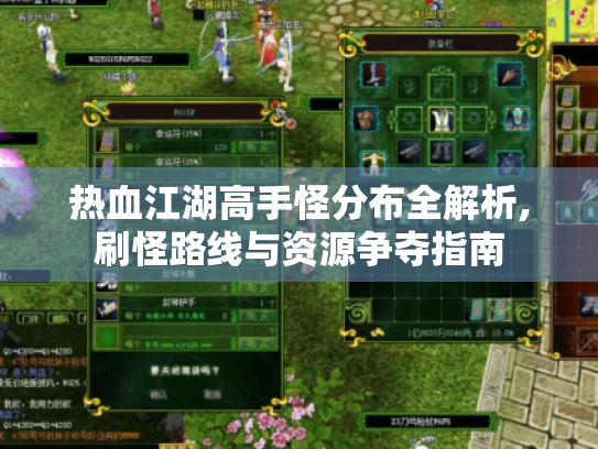 热血江湖高手怪分布全解析,刷怪路线与资源争夺指南 热血江湖高手怪分布全解析,刷怪路线与资源争夺指南