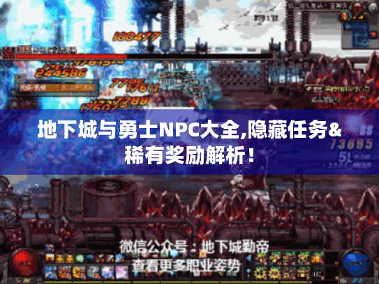 地下城与勇士NPC大全,隐藏任务&稀有奖励解析! 地下城与勇士NPC大全,隐藏任务&稀有奖励解析!