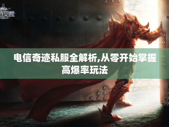 电信奇迹私服全解析,从零开始掌握高爆率玩法