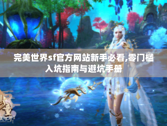 完美世界sf官方网站新手必看,零门槛入坑指南与避坑手册