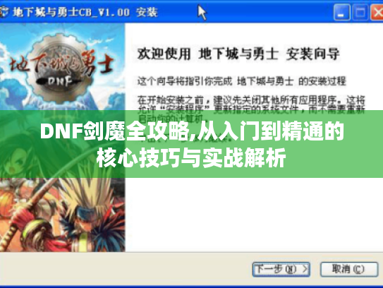 DNF剑魔全攻略,从入门到精通的核心技巧与实战解析