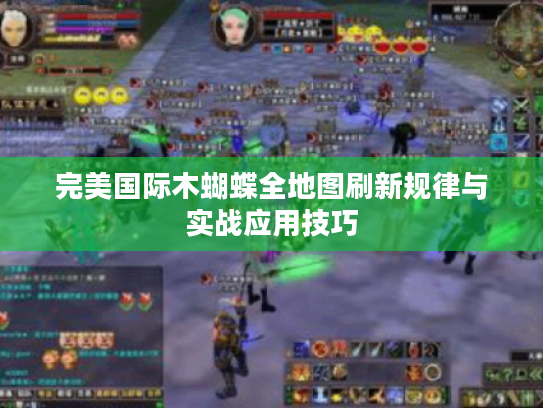 完美国际木蝴蝶全地图刷新规律与实战应用技巧