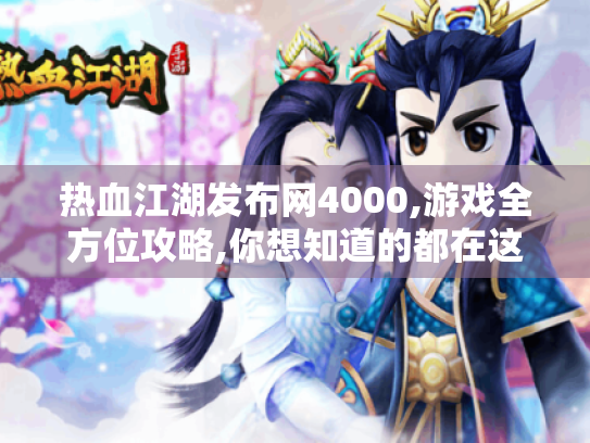 热血江湖发布网4000,游戏全方位攻略,你想知道的都在这！