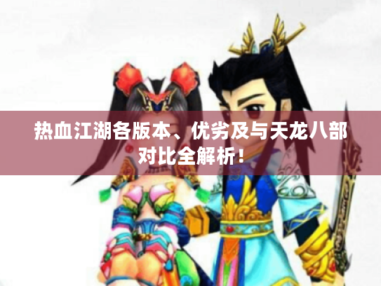 热血江湖各版本、优劣及与天龙八部对比全解析！