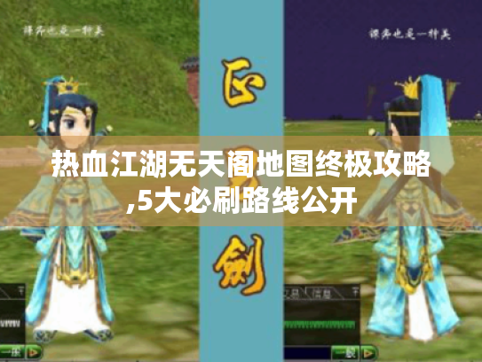 热血江湖无天阁地图终极攻略,5大必刷路线公开