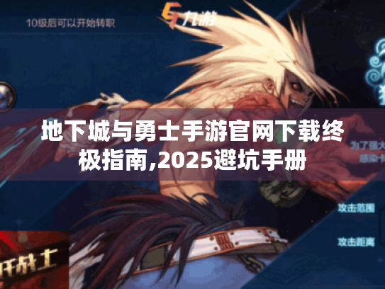 地下城与勇士手游官网下载终极指南,2025避坑手册