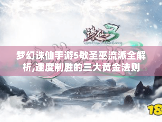 梦幻诛仙手游5敏圣巫流派全解析,速度制胜的三大黄金法则