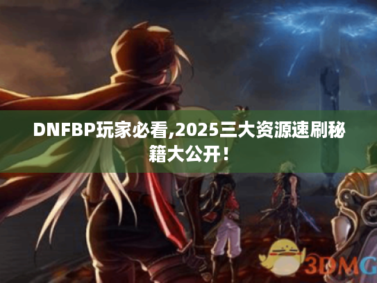 DNFBP玩家必看,2025三大资源速刷秘籍大公开！