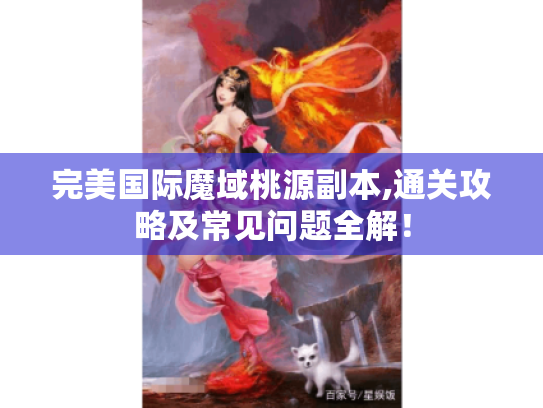 完美国际魔域桃源副本,通关攻略及常见问题全解! 完美国际魔域桃源副本,通关攻略及常见问题全解!