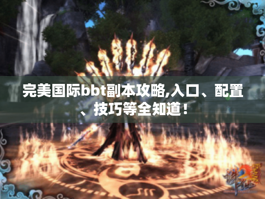 完美国际bbt副本攻略,入口、配置、技巧等全知道！