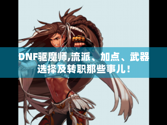 DNF驱魔师,流派、加点、武器选择及转职那些事儿！