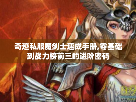 奇迹私服魔剑士速成手册,零基础到战力榜前三的进阶密码