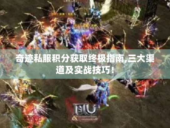 奇迹私服积分获取终极指南,三大渠道及实战技巧！