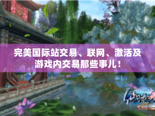 完美国际站交易、联网、激活及游戏内交易那些事儿! 完美国际站交易、联网、激活及游戏内交易那些事儿!