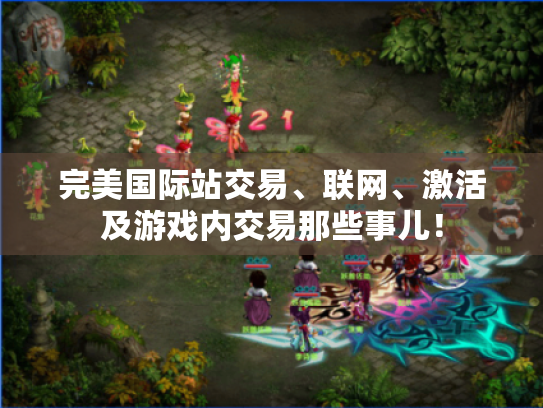完美国际站交易、联网、激活及游戏内交易那些事儿! 完美国际站交易、联网、激活及游戏内交易那些事儿!