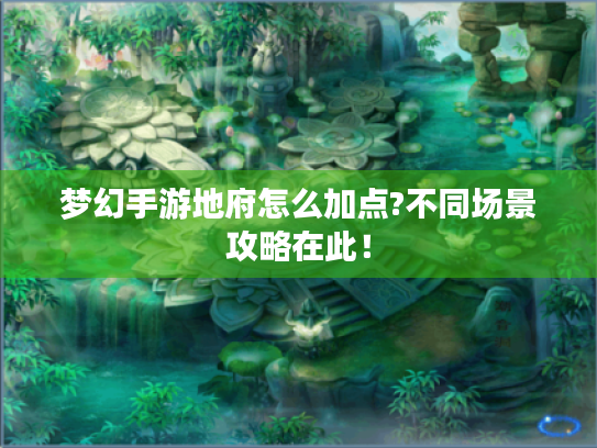 梦幻手游地府怎么加点?不同场景攻略在此! 梦幻手游地府怎么加点?不同场景攻略在此!