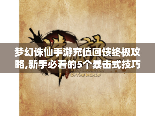 梦幻诛仙手游充值回馈终极攻略,新手必看的5个暴击式技巧！