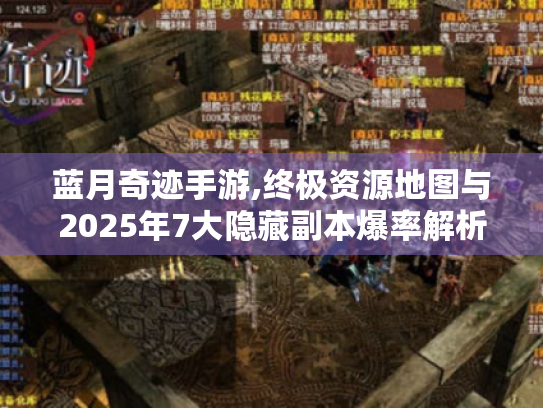 蓝月奇迹手游,终极资源地图与2025年7大隐藏副本爆率解析 蓝月奇迹手游,终极资源地图与2025年7大隐藏副本爆率解析