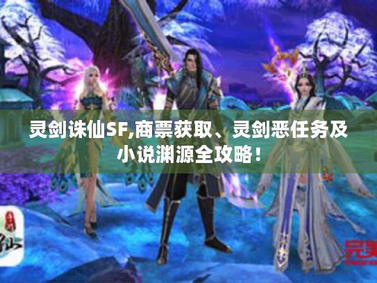 灵剑诛仙SF,商票获取、灵剑恶任务及小说渊源全攻略！