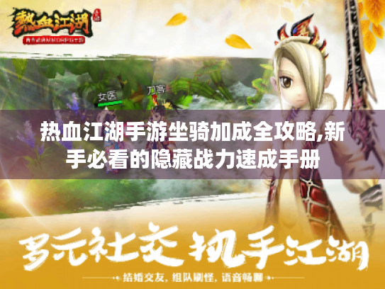 热血江湖手游坐骑加成全攻略,新手必看的隐藏战力速成手册