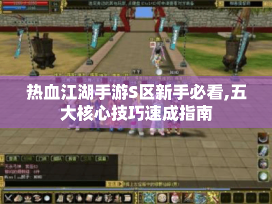 热血江湖手游S区新手必看,五大核心技巧速成指南