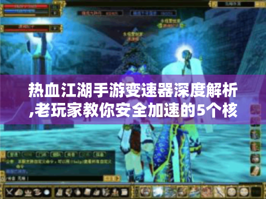 热血江湖手游变速器深度解析,老玩家教你安全加速的5个核心技巧