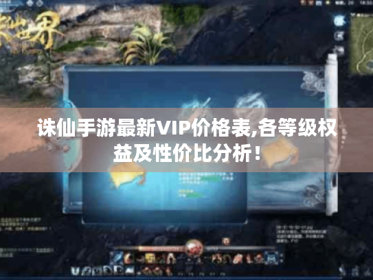 诛仙手游最新VIP价格表,各等级权益及性价比分析！