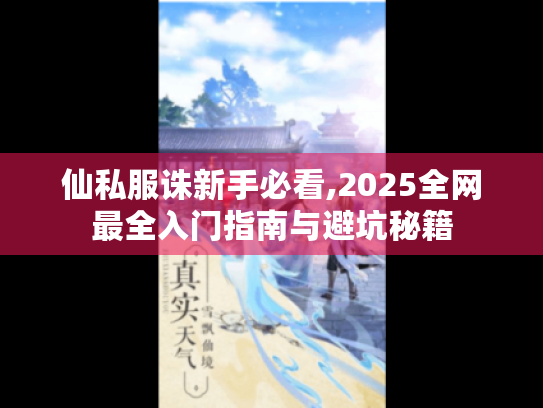 仙私服诛新手必看,2025全网最全入门指南与避坑秘籍