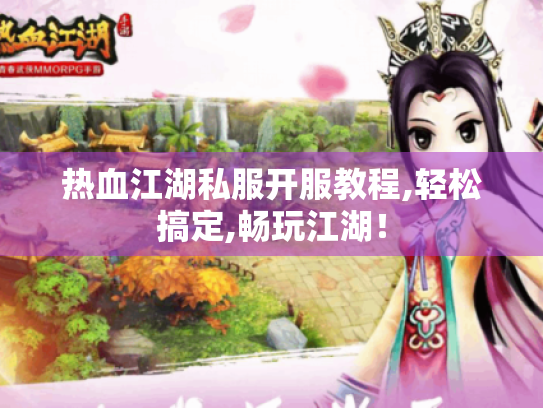 热血江湖私服开服教程,轻松搞定,畅玩江湖！