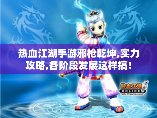 热血江湖手游邪枪乾坤,实力攻略,各阶段发展这样搞！