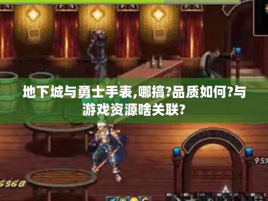 地下城与勇士手表,哪搞?品质如何?与游戏资源啥关联?