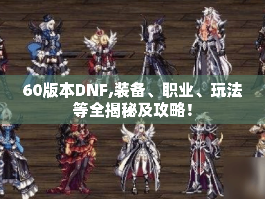 60版本DNF,装备、职业、玩法等全揭秘及攻略！