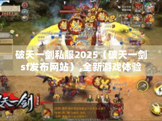 破天一剑私服2025(破天一剑sf发布网站),全新游戏体验 破天一剑私服2025(破天一剑sf发布网站),全新游戏体验