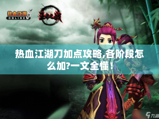 热血江湖刀加点攻略,各阶段怎么加?一文全懂！