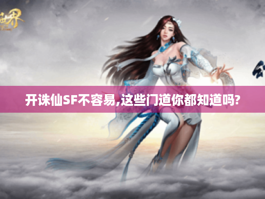 开诛仙SF不容易,这些门道你都知道吗?
