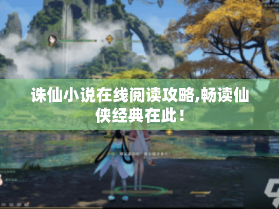 诛仙小说在线阅读攻略,畅读仙侠经典在此! 诛仙小说在线阅读攻略,畅读仙侠经典在此!