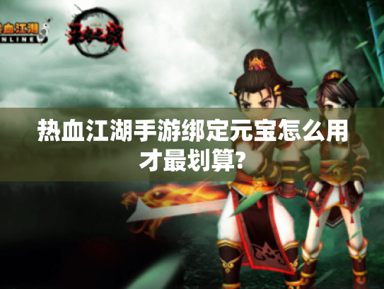 热血江湖手游绑定元宝怎么用才最划算?