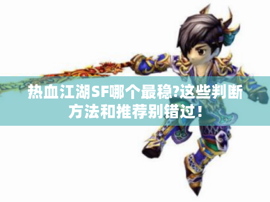 热血江湖SF哪个最稳?这些判断方法和推荐别错过！