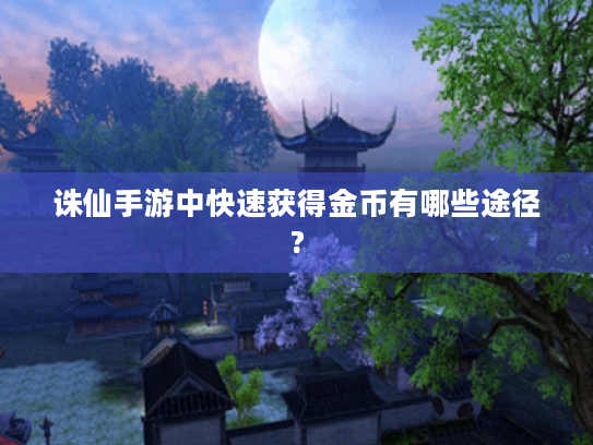 诛仙手游中快速获得金币有哪些途径?