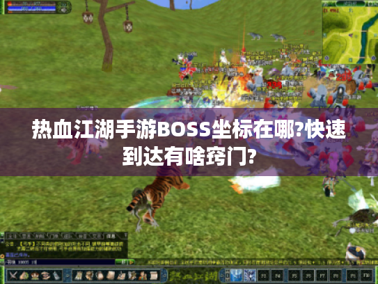 热血江湖手游BOSS坐标在哪?快速到达有啥窍门?