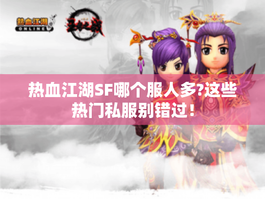 热血江湖SF哪个服人多?这些热门私服别错过! 热血江湖SF哪个服人多?这些热门私服别错过!