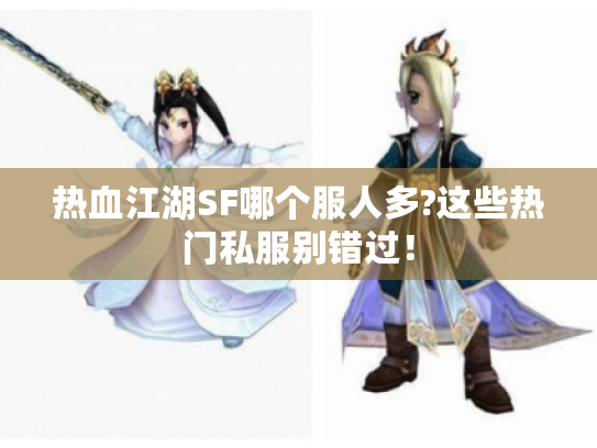 热血江湖SF哪个服人多?这些热门私服别错过! 热血江湖SF哪个服人多?这些热门私服别错过!